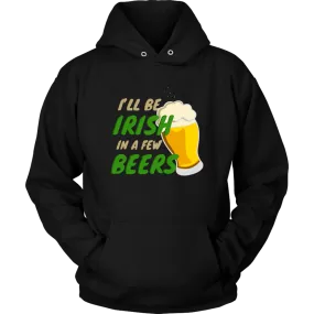 I'll Be Irish In A Few Beers St. Patrick's Day Funny Unisex Hoodie